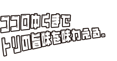 ココロゆらすまで トリの旨味を味わえる。